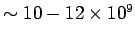 $ \sim 10-12\times
10^9$