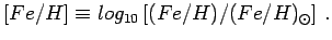 $\displaystyle [Fe/H]\equiv log_{10}\left[(Fe/H)/(Fe/H)_\odot\right]\,.$