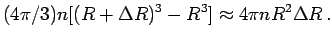 $\displaystyle (4\pi/3)n[(R+\Delta R)^3-R^3]\approx 4\pi nR^2 \Delta R\,.$