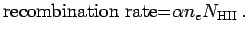 $\displaystyle \hbox{\rm recombination rate=} \alpha n_e N_{\rm HII}\,.$