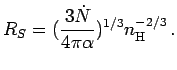 $\displaystyle R_S = ({3\dot N\over 4\pi\alpha})^{1/3} n_{\rm H}^{-2/3}\,.$