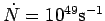 $ \dot N=10^{49}{\rm s}^{-1}$
