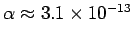 $ \alpha\approx 3.1\times 10^{-13}$