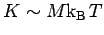 $ K\sim M\hbox{${\rm k}_{\sc\rm B}$}\,T$