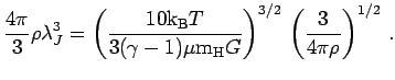 $\displaystyle {4\pi\over 3}\rho\lambda_J^3=\left({10\hbox{${\rm k}_{\sc\rm B}$}...
...mu{\hbox{m$_{\rm H}$}}G}\right)^{3/2}\, \left({3\over
4\pi\rho}\right)^{1/2}\,.$