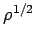 $ \rho^{1/2}$