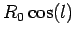 $\displaystyle R_0\cos(l)$