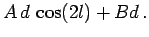 $\displaystyle A\,d\,\cos(2l)+Bd\,.$