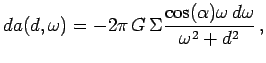 $\displaystyle da(d,\omega) = -2\pi\,G\,\Sigma {\cos(\alpha)\omega\,d\omega\over \omega^2+d^2}\,,$