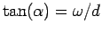 $ \tan(\alpha)=\omega/d$