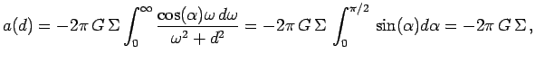 $\displaystyle a(d) =- 2\pi\,G\,\Sigma\int_0^\infty {\cos(\alpha)\omega\,d\omega...
...2} = - 2\pi\,G\,\Sigma\,\int_0^{\pi/2}\,\sin(\alpha)d\alpha=-2\pi\,G\,\Sigma\,,$