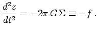 $\displaystyle {d^2z\over dt^2} = -2\pi\,G\,\Sigma\equiv -f\,.$