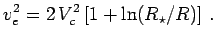 $\displaystyle v_e^2 = 2\,V_c^2\left[1+\ln(R_\star/R)\right]\,.$