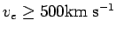 $ v_e\ge 500{\hbox{\rm km s$^{-1}$}}$