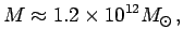 $\displaystyle M\approx 1.2\times 10^{12}\hbox{$M_\odot$}\,,$