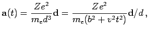 $\displaystyle \hbox{$\bf a$}(t) = {Ze^2\over m_e d^3}\hbox{$\bf d$}= {Ze^2\over m_e(b^2+v^2t^2)}{\hbox{$\bf d$}/d}\,,$