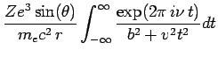 $\displaystyle {Ze^3\sin(\theta)\over m_ec^2\,r}\int_{-\infty}^{\infty}
{\exp(2\pi\,i\nu\,t)\over b^2+v^2t^2} dt$
