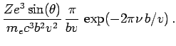 $\displaystyle {Ze^3\sin(\theta)\over m_ec^3b^2v^2}\,{\pi\over bv}\,\exp(-2\pi\nu\,b/v)\,.$