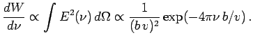 $\displaystyle {dW\over d\nu}\propto \int E^2(\nu)\,d\Omega\propto {1\over (b\,v)^2}\exp(-4\pi\nu\,b/v)\,.$