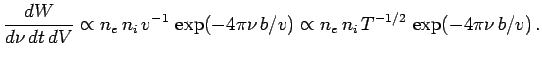 $\displaystyle {dW\over d\nu\,dt\,dV}\propto n_e\,n_i\,v^{-1}\,\exp(-4\pi\nu\,b/v)\propto n_e\,n_i\,T^{-1/2}\,\exp(-4\pi\nu\,b/v)\,.$
