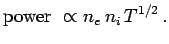 $\displaystyle {\hbox{\rm power }} \propto n_e\,n_i\,T^{1/2}\,.$