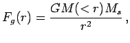 $\displaystyle F_g(r)= {GM(<r)M_s\over r^2}\,,$