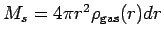 $ M_s =4\pi r^2\rho_{\rm gas}(r) dr$
