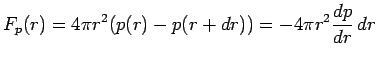 $\displaystyle F_p(r) = 4\pi r^2 (p(r)-p(r+dr)) = -4\pi r^2 {dp\over dr}\,dr\,$