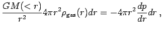 $\displaystyle {GM(<r)\over r^2} 4\pi r^2 \rho_{\rm gas}(r) dr = -4\pi r^2 {dp\over dr} dr\,,$
