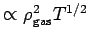 $ \propto \rho_{\rm gas}^2
T^{1/2}$