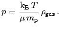 $\displaystyle p={\hbox{${\rm k}_{\sc\rm B}$}\,T\over \mu\,\hbox{$m_{\sc\rm p}$}}\,\rho_{\rm gas}\,.$
