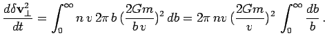$\displaystyle {d\delta\bfv_\perp^2\over dt} = \int_0^\infty n\,v\,2\pi\,b\,({2Gm\over b\,v})^2\,db=2\pi\,nv\,({2Gm\over v})^2\,\int_0^\infty {db\over b}\,.$