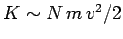 $ K\sim N\,m\,v^2/2$