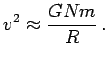$\displaystyle v^2\approx {GNm\over R}\,.$