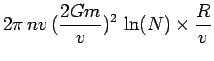 $\displaystyle 2\pi\,nv\,({2Gm\over
v})^2\,\ln(N)\times {R\over v}$