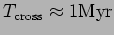 $ T_{\rm cross}\approx 1{\hbox{\rm Myr}}$