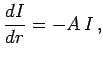 $\displaystyle {dI\over dr}=-A\,I\,,$