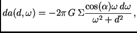 $\displaystyle da(d,\omega) = -2\pi G \Sigma {\cos(\alpha)\omega d\omega\over \omega^2+d^2} ,$
