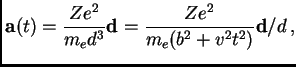 $\displaystyle \hbox{$\bf a$}(t) = {Ze^2\over m_e d^3}\hbox{$\bf d$}= {Ze^2\over m_e(b^2+v^2t^2)}{\hbox{$\bf d$}/d} ,$