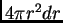 $ 4\pi r^2dr$