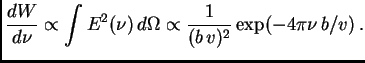 $\displaystyle {dW\over d\nu}\propto \int E^2(\nu) d\Omega\propto {1\over (b v)^2}\exp(-4\pi\nu b/v) .$