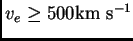 $ v_e\ge 500{\hbox{\rm km s$^{-1}$}}$