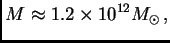 $\displaystyle M\approx 1.2\times 10^{12}\hbox{$M_\odot$} ,$