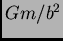 $ Gm/b^2$