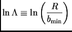$\displaystyle \ln\Lambda \equiv \ln\left({R\over b_{\rm min}}\right) $