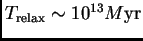 $ T_{\rm relax}\sim
10^{13}M{\hbox{\rm yr}}$