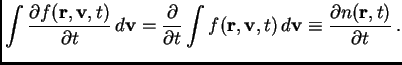 $\displaystyle \int {\partial f(\hbox{$\bf r$},\hbox{$\bf v$},t)\over \partial t...
... v$},t) d\hbox{$\bf v$}\equiv {\partial n(\hbox{$\bf r$},t)\over\partial t} .$