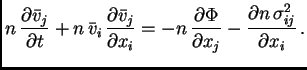 $\displaystyle n {\partial\bar v_j\over\partial t} + n \bar v_i {\partial \ba...
...artial\Phi\over\partial x_j} - {\partial n \sigma^2_{ij}\over \partial x_i} .$