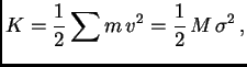 $\displaystyle K={1\over 2}\sum m v^2={1\over 2} M \sigma^2 ,$