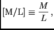 $\displaystyle \hbox{[M/L]}\equiv {M\over L} ,$